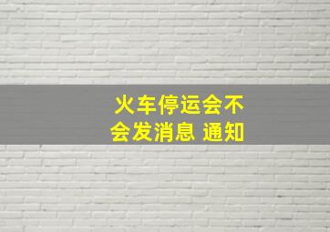 火车停运会不会发消息 通知